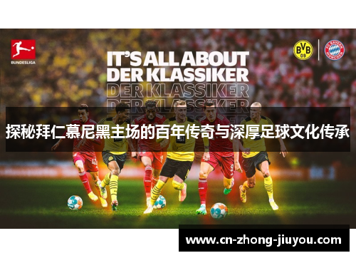 探秘拜仁慕尼黑主场的百年传奇与深厚足球文化传承 探秘拜仁慕尼黑主场的百年传奇与深厚足球文化传承