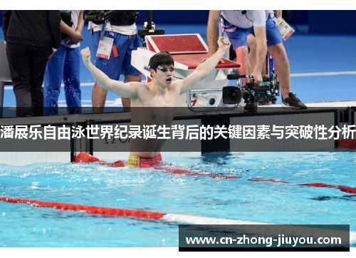 潘展乐自由泳世界纪录诞生背后的关键因素与突破性分析 潘展乐自由泳世界纪录诞生背后的关键因素与突破性分析