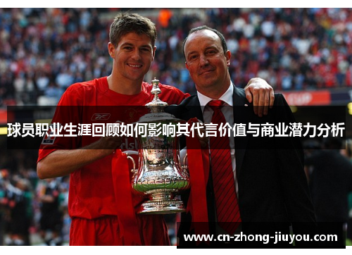 球员职业生涯回顾如何影响其代言价值与商业潜力分析 球员职业生涯回顾如何影响其代言价值与商业潜力分析