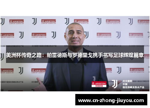 美洲杯传奇之路:帕雷德斯与罗德里戈携手书写足球辉煌篇章 美洲杯传奇之路:帕雷德斯与罗德里戈携手书写足球辉煌篇章