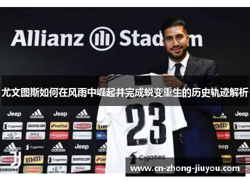 尤文图斯如何在风雨中崛起并完成蜕变重生的历史轨迹解析 尤文图斯如何在风雨中崛起并完成蜕变重生的历史轨迹解析