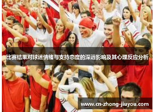 比赛结果对球迷情绪与支持态度的深远影响及其心理反应分析