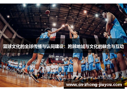 篮球文化的全球传播与认同建设：跨越地域与文化的融合与互动
